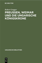 Robert Gragger - Preußen, Weimar und die ungarische Königskrone