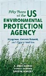 A. James Barnes, A. James Graham Barnes, John D. Graham, David M. Konisky, A. James Barnes, Barnes A. James... - Fifty Years At the Us Environmental Protection Agency