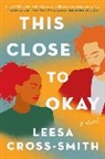 Leesa Cross-Smith - This Close to Okay