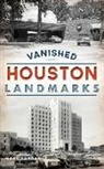 Mark Lardas - Vanished Houston Landmarks