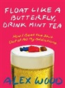 Alex Wood, Wood Alex - Float Like a Butterfly, Drink Mint Tea