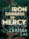 Larissa Lai, LAI LARISSA - Iron Goddess of Mercy