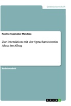 Pauline Suaznabar Mendoza - Zur Interaktion mit der Sprachassistentin Alexa im Alltag; .