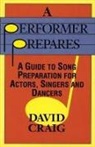 David Craig - A Performer Prepares: A Guide to Song Preparation for Actors Singers and Dancers