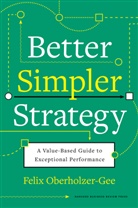 Felix Oberholzer-Gee, Oberholzer-Gee Felix - Better, Simpler Strategy