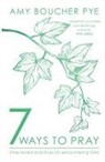 Amy Boucher Pye, Amy (Reader) Boucher Pye, BOUCHER PYE AMY, Amy (Reader) Boucher-Pye - 7 Ways to Pray
