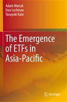 Yasuyuki Kato, Ew Lechman, Ewa Lechman, Ada Marszk, Adam Marszk - The Emergence of ETFs in Asia-Pacific