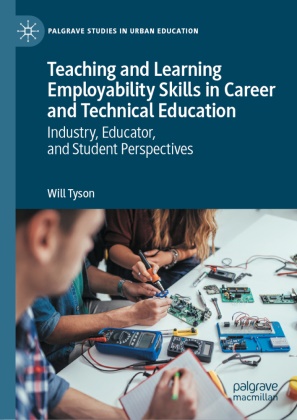 Will Tyson - Teaching and Learning Employability Skills in Career and Technical Education Industry, Educator, and Student Perspectives