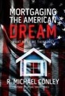 R. Michael Conley - Mortgaging the American Dream: What Were We Thinking?