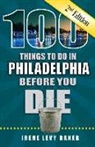 Irene Levy Baker - 100 Things to Do in Philadelphia Before You Die, 2nd Edition