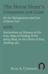 Isaac A. Cavanagh - The Horse Shoer's Companion and Guide for the Management and Cure of Horse Feet with Instructions on Diseases of the Feet, Ways of Holding While being Shod, on the Choice of Feet, Stabling, Etc