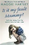 Maggie Hartley - Is It My Fault Mummy?