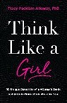 Tracy Packiam Alloway Ph.D - Think Like a Girl