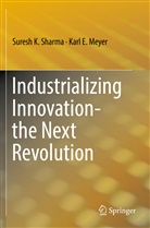 Karl E Meyer, Karl E. Meyer, Suresh Sharma, Suresh K Sharma, Suresh K. Sharma - Industrializing Innovation-the Next Revolution