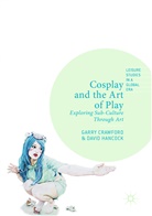Garr Crawford, Garry Crawford, David Hancock - Cosplay and the Art of Play