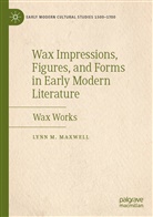 Lynn M Maxwell, Lynn M. Maxwell - Wax Impressions, Figures, and Forms in Early Modern Literature