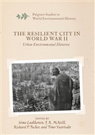 Simo Laakkonen, J. R. McNeill, Richard P Tucker et al, R McNeill, J R McNeill, Richard P. Tucker... - The Resilient City in World War II
