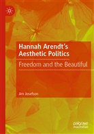 Jim Josefson - Hannah Arendt's Aesthetic Politics