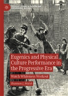 Shannon Walsh, Shannon L Walsh, Shannon L. Walsh - Eugenics and Physical Culture Performance in the Progressive Era