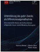 Frank Huber, Sabrin Meisel, Sabrina Meisel, Marti Stein, Martin Stein - Unterstützung des guten Zwecks als Differenzierungsmaßnahme. Eine empirische Analyse der Einflussfaktoren erfolgreicher Cause-related Marketing Kampagnen; .
