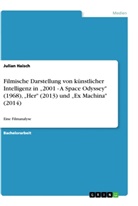 Julian Haisch - Filmische Darstellung von künstlicher Intelligenz in  "2001 - A Space Odyssey" (1968), "Her" (2013) und "Ex Machina" (2014)