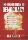 Ted Bagley - The Demolition of Democracy
