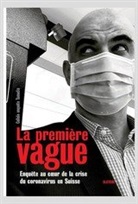 CELLULE ENQUETE TAME, COLLECTIF - La première vague : enquête au coeur de la crise du coronavirus en Suisse