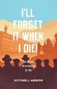 Mitchell Abidor - I'll Forget It When I Die! The Bisbee Deportation of 1917
