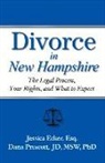 Jessica Ecker, Dana E Prescott, Dana E. Prescott - Divorce in New Hampshire: The Legal Process, Your Rights, and What to Expect