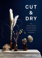 Carolyn Dunster, Dunster Carolyn - Cut & Dry : A modern guide to drying and styling flowers