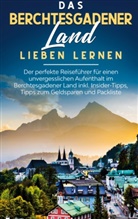 Emma Lauterbach - Das Berchtesgadener Land lieben lernen: Der perfekte Reiseführer für einen unvergesslichen Aufenthalt im Berchtesgadener Land inkl. Insider-Tipps, Tipps zum Geldsparen und Packliste