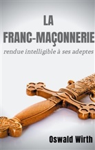 Oswald Wirth - La Franc-maçonnerie rendue intelligible à ses adeptes