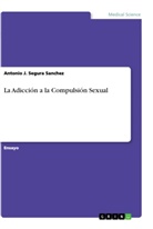 Antonio J. Segura Sanchez - La Adicción a la Compulsión Sexual