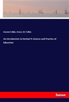 Emmie Felkin, Henry M Felkin, Henry M. Felkin - An Introduction to Herbart's Science and Practice of Education