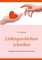 J C Mohring, J. C. Mohring, J.C. Mohring - Liebesgeschichten schreiben: Ratgeber für Drehbuch und Roman