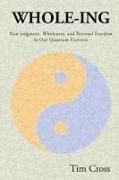 Tim Cross - WHOLE-ING - Non-judgment, Wholeness, and Personal Freedom in Our Quantum Universe