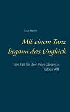 Uwe Harm - Mit einem Tanz begann das Unglück