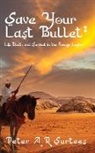 Peter A. R. Surtees - Save Your Last Bullet: Life, Death and Survival in the Foreign Legion