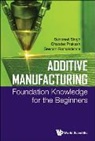 Chander Prakash, Chander Prakash, Ramakrishna Seeram, Seeram Ramakrishna, Sunpreet Singh, Sunpreet Singh... - Additive Manufacturing: Foundation Knowledge For The Beginners