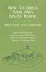 E. V. Lucas - How To Build Your Own Doll's House, Using Paper and Cardboard. Step-By-Step Instructions on Constructing a Doll's House, Indoor and Outdoor Furniture, Figurines, Utencils and More