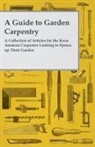 Anon. - A Guide to Garden Carpentry - A Collection of Articles for the Keen Amateur Carpenter Looking to Spruce Up Their Garden