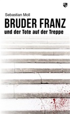 Sebastian Moll - Bruder Franz und der Tote auf der Treppe