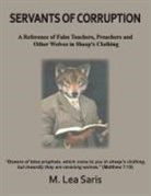 M. Lea Saris - Servants Of Corruption, A Reference of False Teachers, Preachers and Other Wolves In Sheep's Clothing