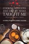 Sandra Paulette Pierce Mathis - Cooking With Love Just Like My Mama Taught Me
