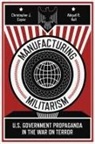 Christopher J Coyne, Christopher J. Coyne, Christopher J. Hall Coyne, Christopher J./ Hall Coyne, Abigail R Hall, Abigail R. Hall - Manufacturing Militarism