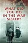 Dennis J Turner, Dennis J. Turner - What Did You Do in the War, Sister?