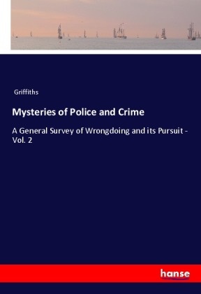 GRIFFITHS - Mysteries of Police and Crime A General Survey of Wrongdoing and its Pursuit - Vol. 2