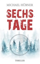 Michael Hübner - Sechs Tage: Thriller