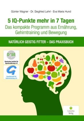 H Eva Maria, Hund Eva Maria, Siegfrie Lehrl, Siegfried Lehrl, Siegfried (Dr. Lehrl, … - 5 IQ-Punkte mehr in 7 Tagen Das kompakte Programm aus Ernährung, Gehirntraining und Bewegung - Natürlich geistig fitter - Das Praxisbuch