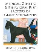 Dvm Ross D. Clark - Medical, Genetic & Behavioral Risk Factors of Giant Schnauzers